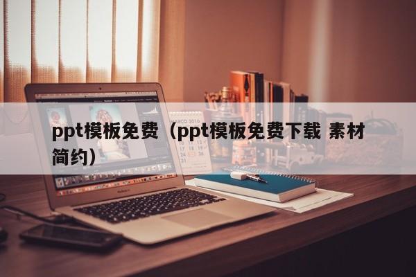 ppt模板免费（ppt模板免费下载 素材简约）