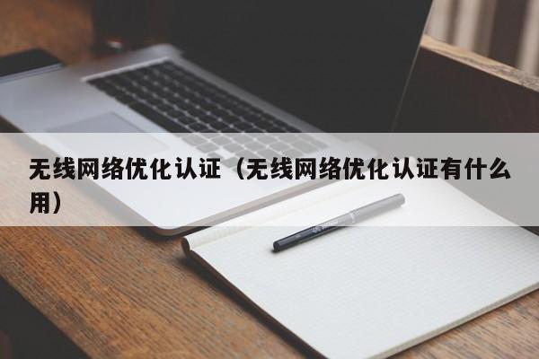 无线网络优化认证（无线网络优化认证有什么用）