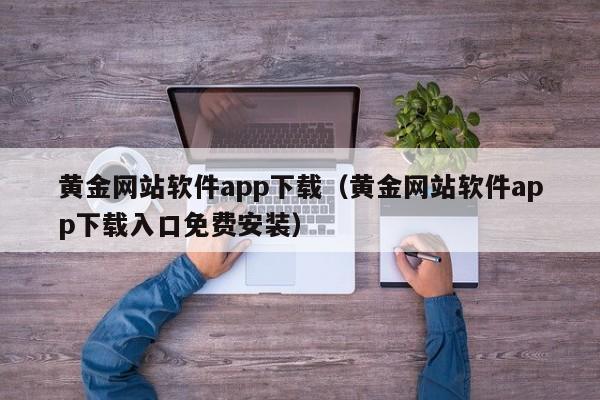 黄金网站软件app下载（黄金网站软件app下载入口免费安装）